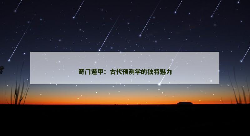 奇门遁甲：古代预测学的独特魅力