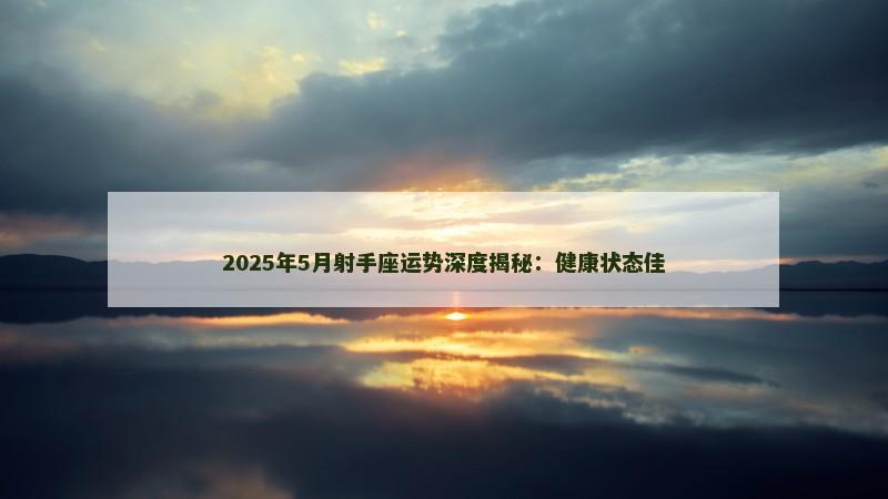 2025年5月射手座运势深度揭秘：健康状态佳