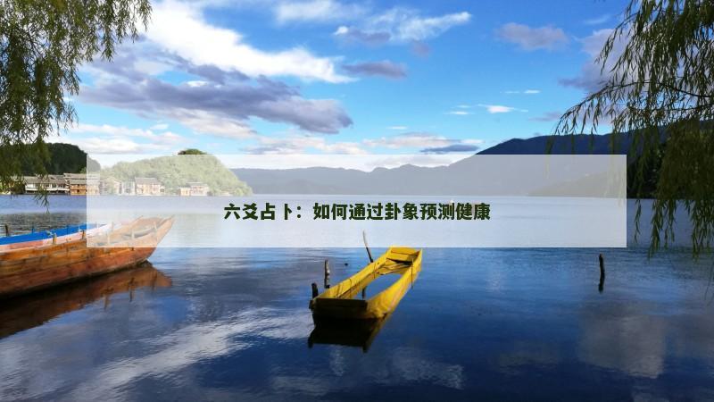 六爻占卜:如何通过卦象预测健康