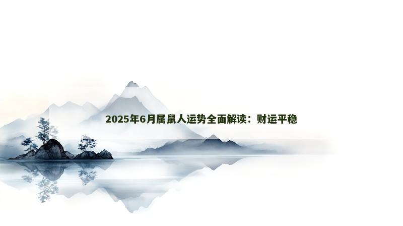 2025年6月属鼠人运势全面解读：财运平稳