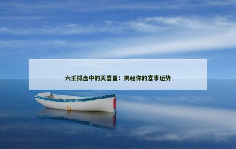 六壬排盘中的天喜星：揭秘你的喜事运势
