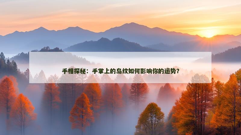手相探秘：手掌上的岛纹如何影响你的运势？