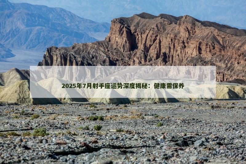 2025年7月射手座运势深度揭秘：健康需保养