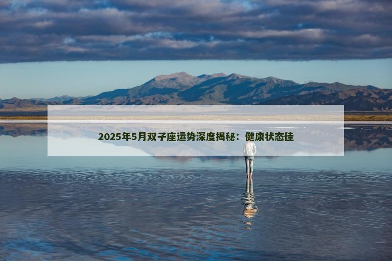2025年5月双子座运势深度揭秘：健康状态佳