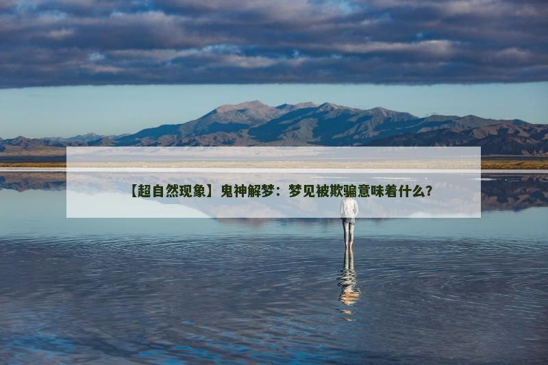 【超自然现象】鬼神解梦：梦见被欺骗意味着什么？