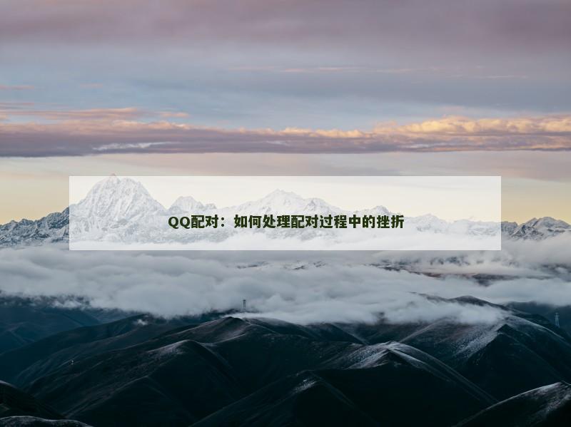QQ配对：如何处理配对过程中的挫折