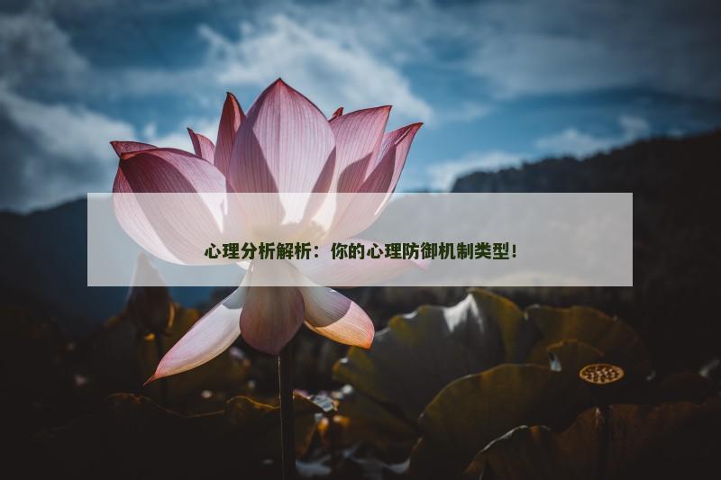 心理分析解析：你的心理防御机制类型！