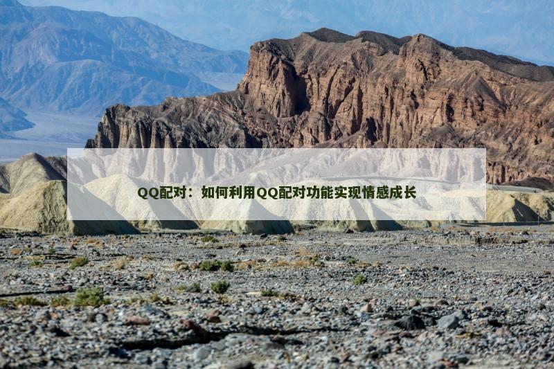 QQ配对：如何利用QQ配对功能实现情感成长