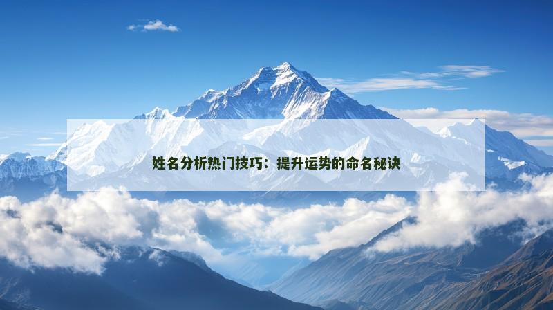 姓名分析热门技巧：提升运势的命名秘诀
