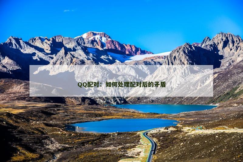 QQ配对：如何处理配对后的矛盾