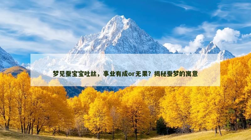 梦见蚕宝宝吐丝，事业有成or无果？揭秘蚕梦的寓意