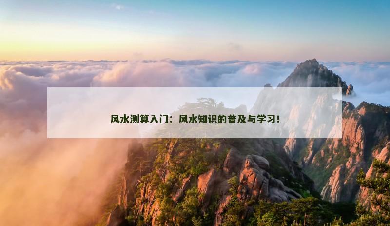 风水测算入门：风水知识的普及与学习！