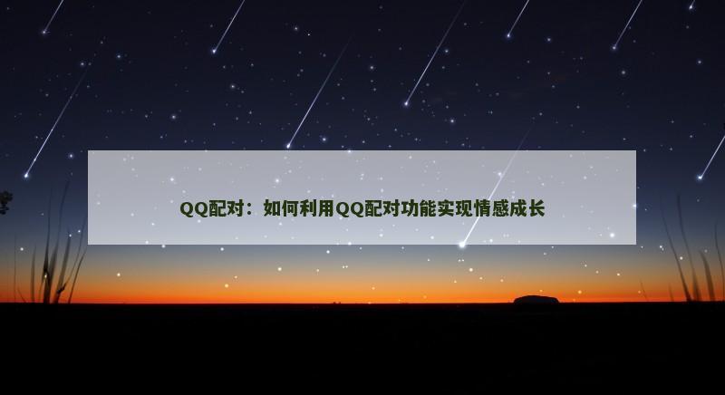 QQ配对：如何利用QQ配对功能实现情感成长