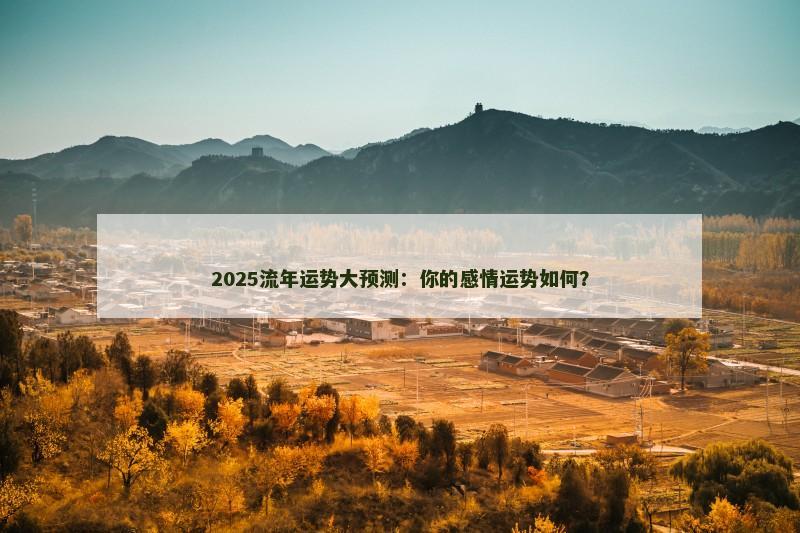 2025流年运势大预测：你的感情运势如何？