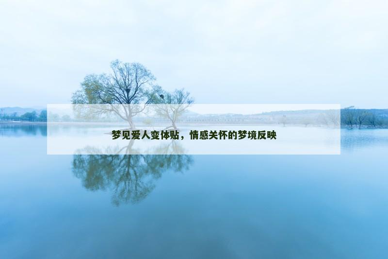 梦见爱人变体贴，情感关怀的梦境反映