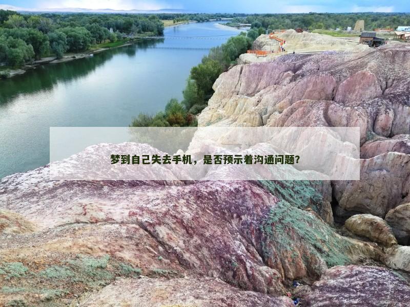 梦到自己失去手机，是否预示着沟通问题？