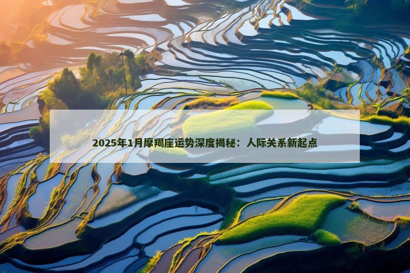 2025年1月摩羯座运势深度揭秘：人际关系新起点