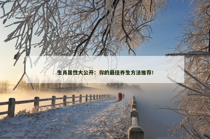生肖属性大公开：你的最佳养生方法推荐！