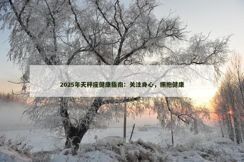 2025年天秤座健康指南：关注身心，拥抱健康