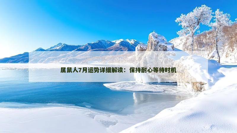 属鼠人7月运势详细解读：保持耐心等待时机