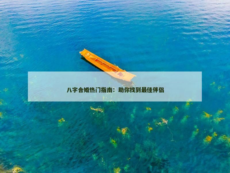 八字合婚热门指南：助你找到最佳伴侣