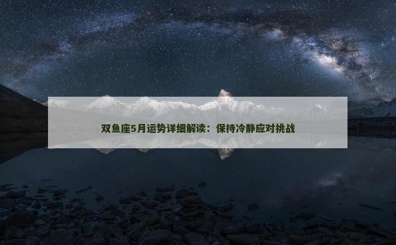 双鱼座5月运势详细解读：保持冷静应对挑战