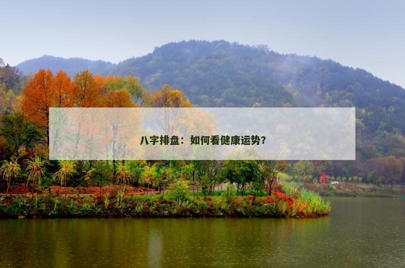 八字排盘：如何看健康运势？