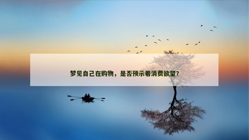 梦见自己在购物，是否预示着消费欲望？