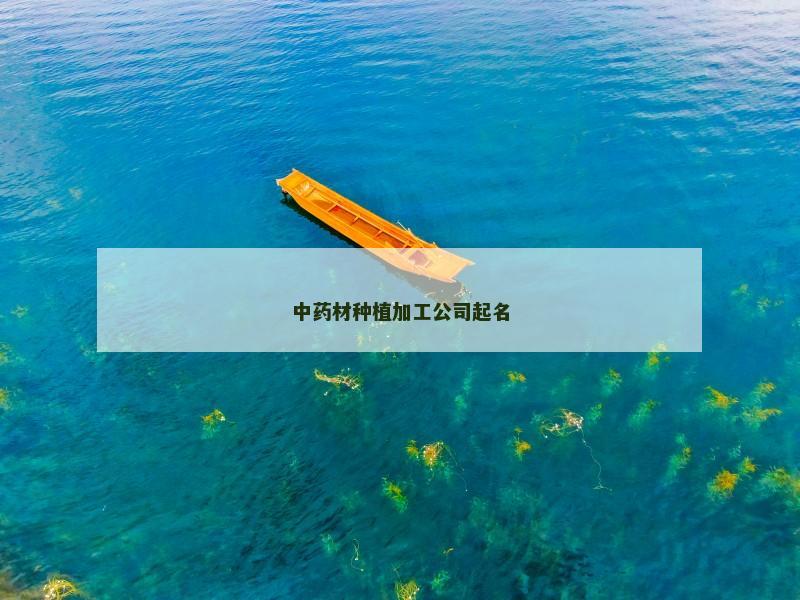 中药材种植加工公司起名
