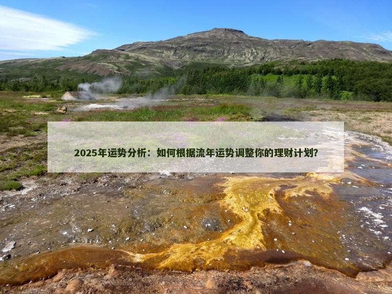 2025年运势分析：如何根据流年运势调整你的理财计划？