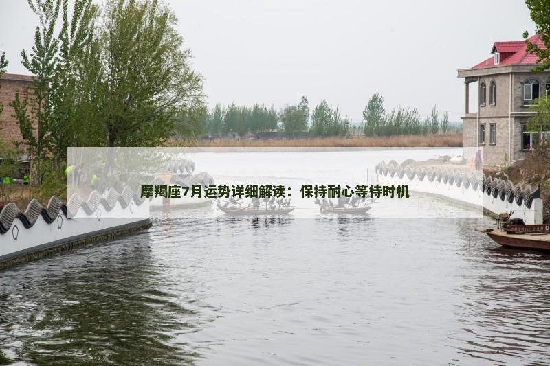 摩羯座7月运势详细解读：保持耐心等待时机