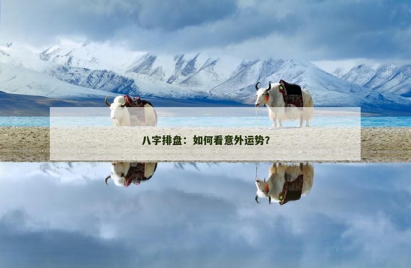 八字排盘：如何看意外运势？