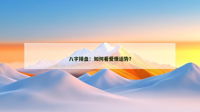 八字排盘:如何看爱情运势?