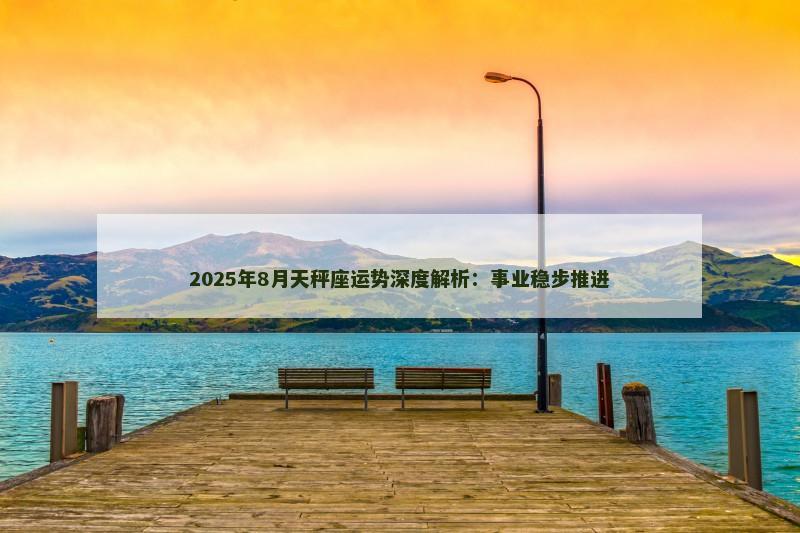 2025年8月天秤座运势深度解析:事业稳步推进