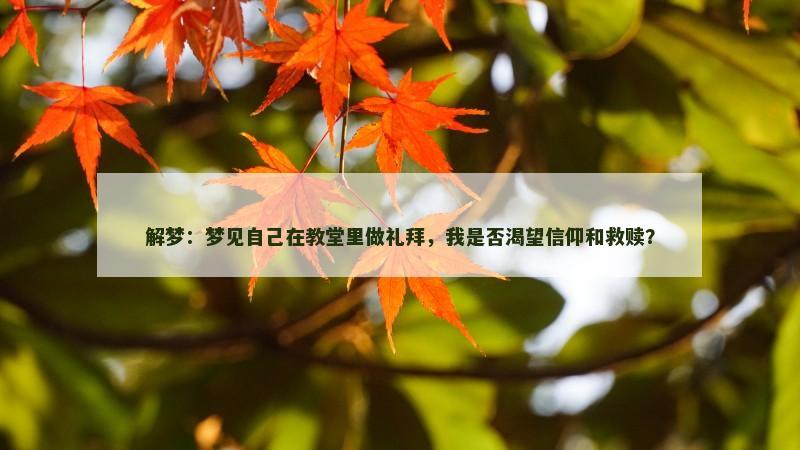 解梦：梦见自己在教堂里做礼拜，我是否渴望信仰和救赎？