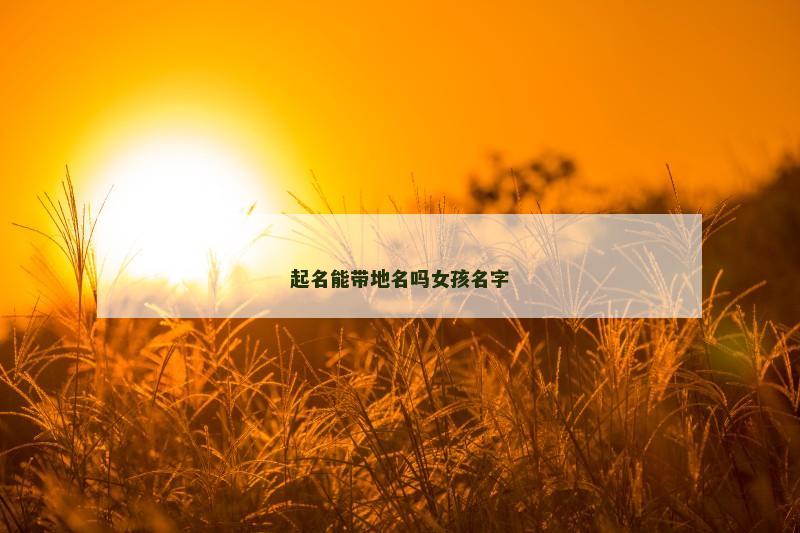起名能带地名吗女孩名字