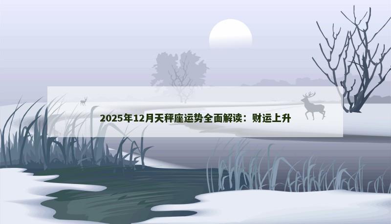 2025年12月天秤座运势全面解读：财运上升