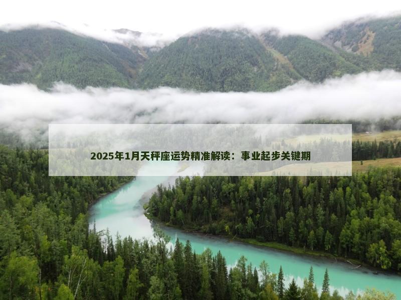 2025年1月天秤座运势精准解读：事业起步关键期