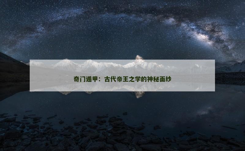 奇门遁甲：古代帝王之学的神秘面纱