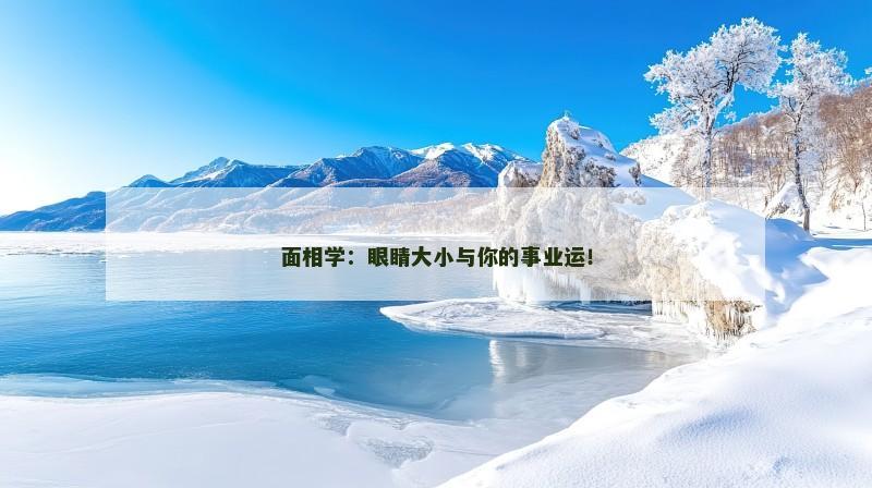 面相学：眼睛大小与你的事业运！