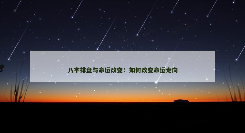 八字排盘与命运改变：如何改变命运走向
