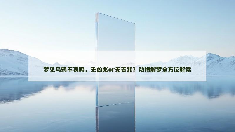 梦见乌鸦不哀鸣，无凶兆or无吉兆？动物解梦全方位解读
